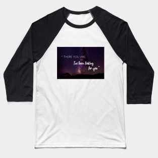 There you are. I've been looking for you. Baseball T-Shirt